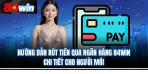Hướng dẫn rút tiền qua ngân hàng 84win chi tiết cho người mới