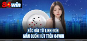 Xóc đĩa tứ linh đơn giản cuốn hút trên 84win