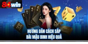 Hướng dẫn cách sắp bài Mậu Binh hiệu quả