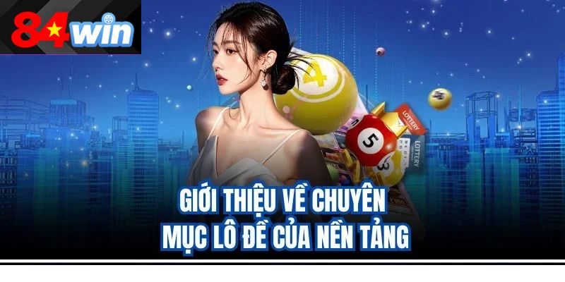 Giới thiệu về chuyên mục lô đề của nền tảng