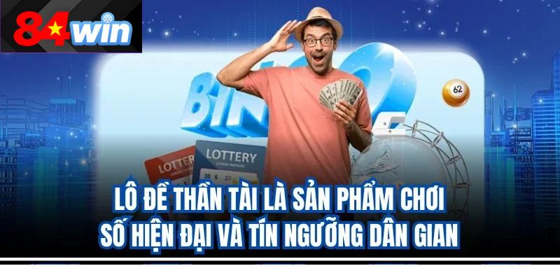 Lô đề thần tài là sản phẩm chơi số hiện đại và tín ngưỡng dân gian