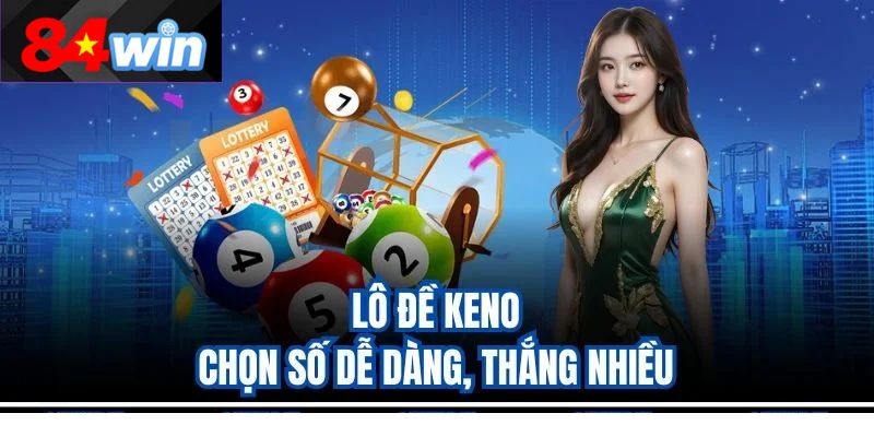 Lô đề Keno – Chọn số dễ dàng, thắng nhiều