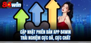 Cập Nhật Phiên Bản App 84win – Trải Nghiệm Cực Đã, Cực Chất