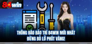 Thông Báo Bảo Trì 84win Mới Nhất – Đừng Bỏ Lỡ Phút Vàng!