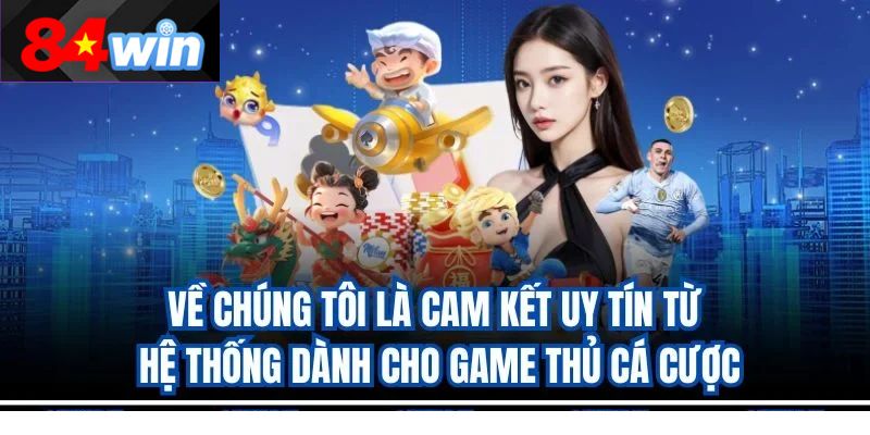 Về chúng tôi là cam kết uy tín từ hệ thống dành cho game thủ cá cược