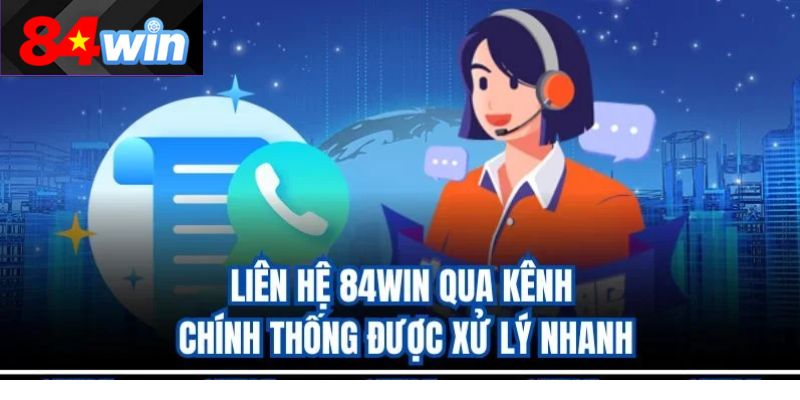 Liên hệ 84win qua kênh chính thống được xử lý nhanh