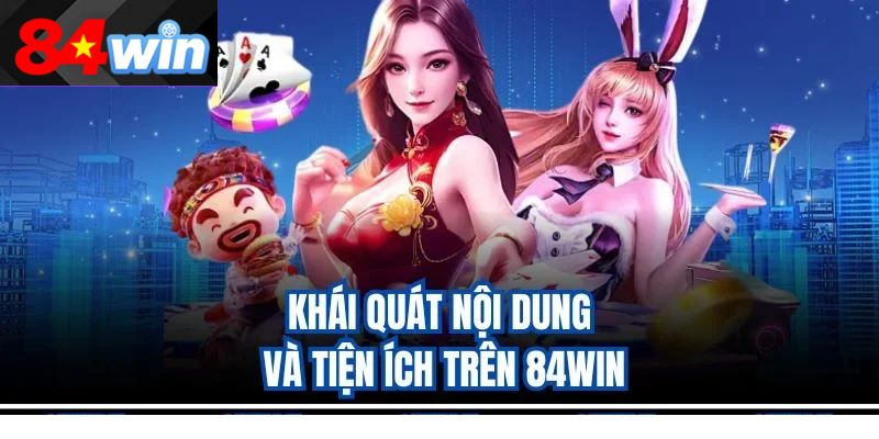 Khái quát nội dung và tiện ích trên 84WIN