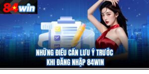 Những điều cần lưu ý trước khi đăng nhập 84win