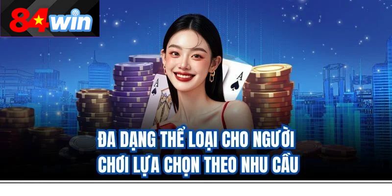 Đa dạng thể loại cho người chơi lựa chọn theo nhu cầu
