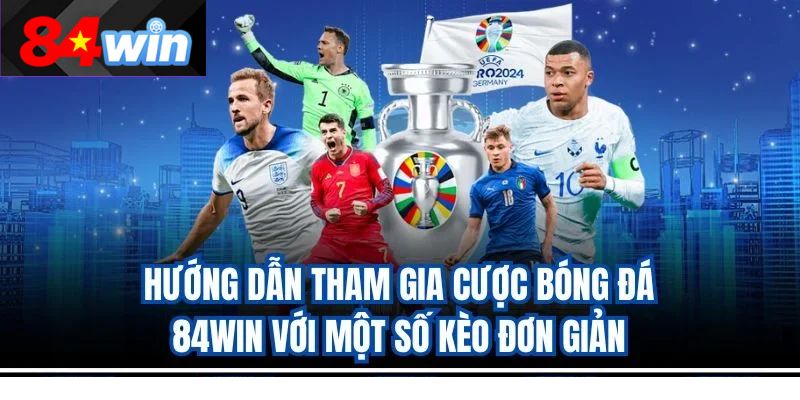 Hướng dẫn tham gia cược bóng đá 84win với một số kèo đơn giản
