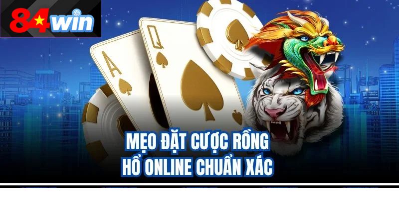 Mẹo đặt cược Rồng Hổ online chuẩn xác