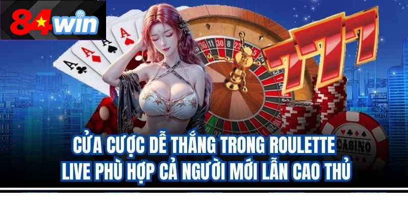 Cửa cược dễ thắng trong Roulette live phù hợp cả người mới lẫn cao thủ