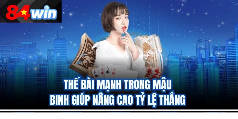 Thế bài mạnh trong Mậu Binh giúp nâng cao tỷ lệ thắng
