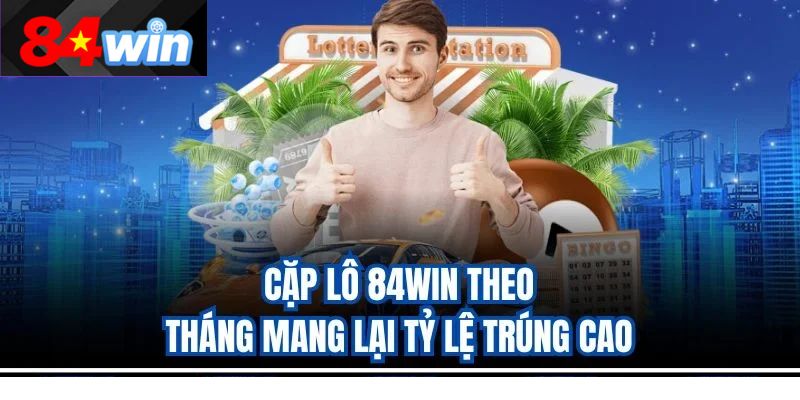 Cặp lô 84win là gì? theo tháng mang lại tỷ lệ trúng cao