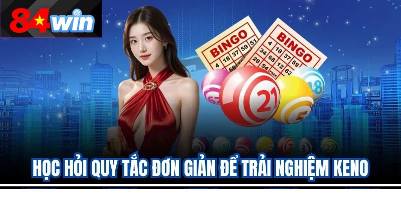 Học hỏi quy tắc đơn giản để trải nghiệm Keno