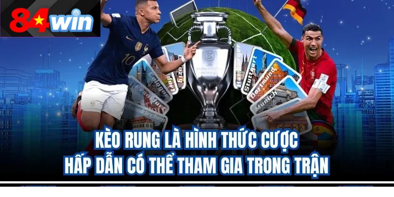 Kèo rung là hình thức cược hấp dẫn có thể tham gia trong trận