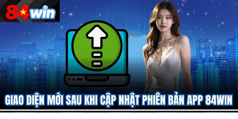 Giao diện mới sau khi cập nhật phiên bản app 84win