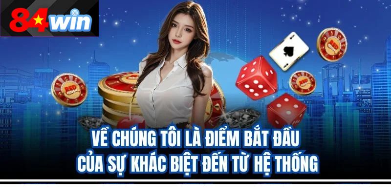 Về chúng tôi là điểm bắt đầu của sự khác biệt đến từ hệ thống