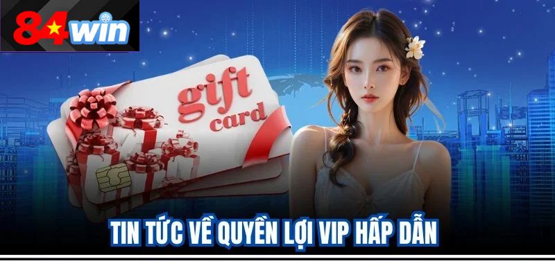 Tin tức về quyền lợi VIP hấp dẫn