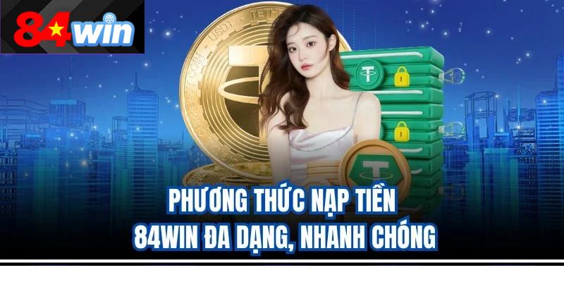 Phương thức nạp tiền 84win đa dạng, nhanh chóng