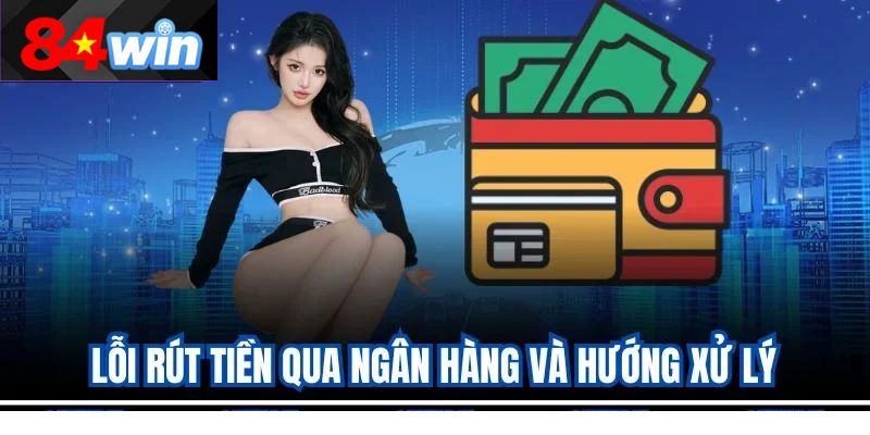 Lỗi rút tiền qua ngân hàng và hướng xử lý