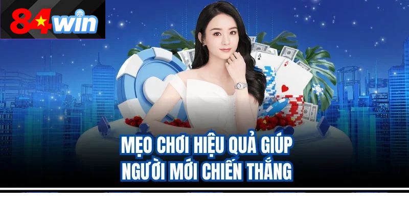 Mẹo chơi hiệu quả giúp người mới chiến thắng