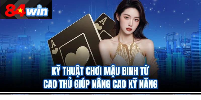 Kỹ thuật chơi Mậu Binh từ cao thủ giúp nâng cao kỹ năng