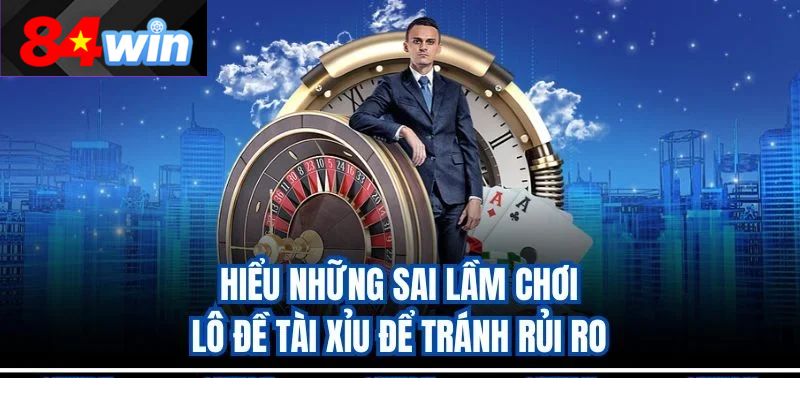 Hiểu những sai lầm chơi lô đề tài xỉu để tránh rủi ro