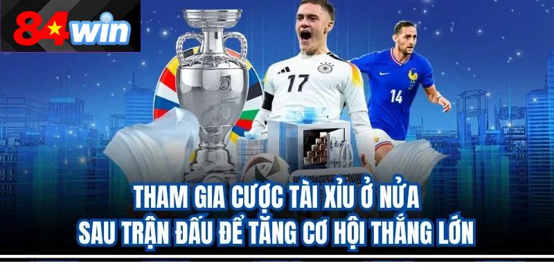 Tham gia cược Tài Xỉu ở nửa sau trận đấu để tăng cơ hội thắng lớn