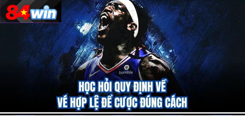 Học hỏi quy định về vé hợp lệ để cược đúng cách