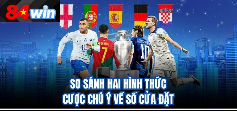 So sánh hai hình thức cược chú ý về số cửa đặt