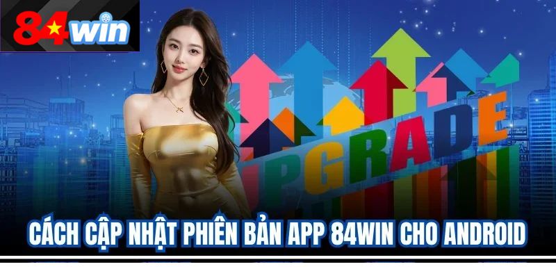 cach-cap-nhat-phien-ban-app-84win-cho-android