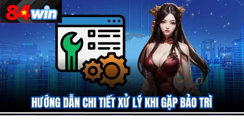 Hướng dẫn chi tiết xử lý khi gặp bảo trì