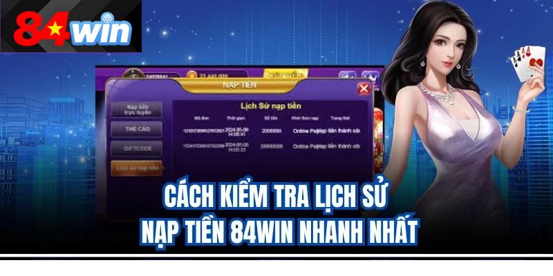 Cách kiểm tra lịch sử nạp tiền 84win nhanh nhất