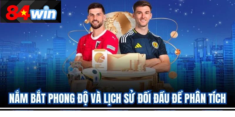 Nắm bắt phong độ và lịch sử đối đầu để phân tích
