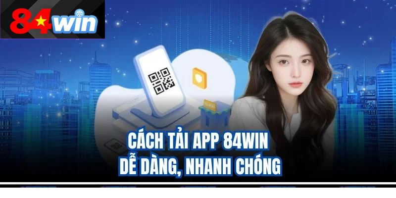 Cách tải app 84win dễ dàng, nhanh chóng