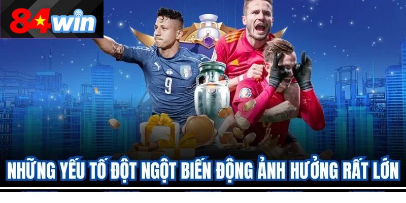 Những yếu tố đột ngột biến động ảnh hưởng rất lớn
