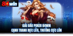 Giải Đấu Poker 84win – Cạnh Tranh Rực Lửa, Thưởng Cực Lớn