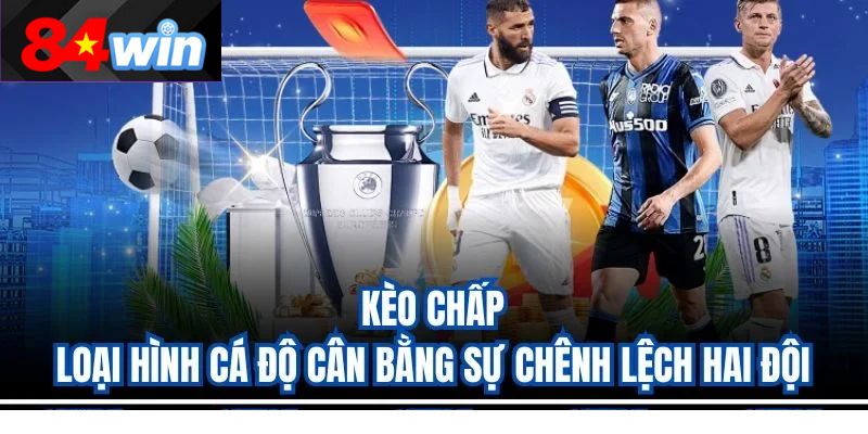 Kèo Chấp – Loại Hình Cá Độ Cân Bằng Sự Chênh Lệch Hai Đội