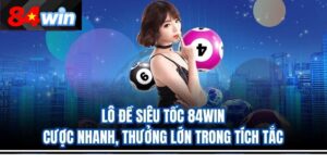 Lô Đề Siêu Tốc 84Win – Cược Nhanh, Thưởng Lớn Trong Tích Tắc