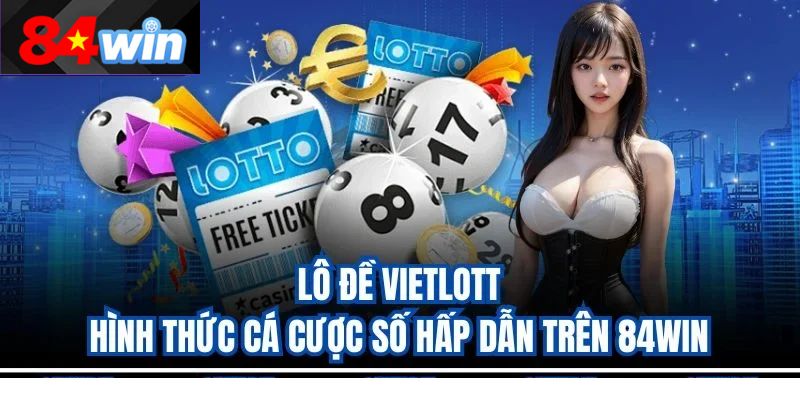 Lô Đề Vietlott – Hình Thức Cá Cược Số Hấp Dẫn Trên 84Win