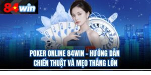 Poker Online 84Win – Hướng Dẫn Chiến Thuật Và Mẹo Thắng Lớn