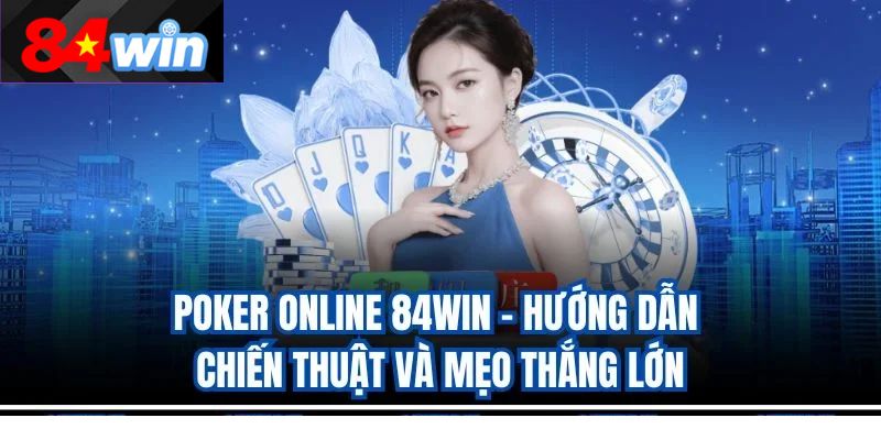 Poker Online 84Win – Hướng Dẫn Chiến Thuật Và Mẹo Thắng Lớn