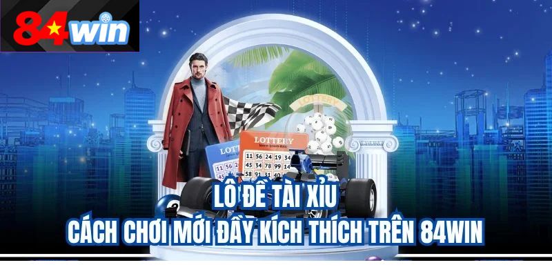 Lô Đề Tài Xỉu – Cách Chơi Mới Đầy Kích Thích Trên 84Win