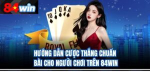 Hướng Dẫn Cược Thắng Chuẩn Bài Cho Người Chơi Trên 84Win