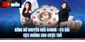 Bùng Nổ Khuyến Mãi 84Win – Ưu Đãi Cực Khủng Cho Cược Thủ