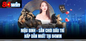 Mậu Binh – Sân Chơi Đấu Trí Hấp Dẫn Nhất Tại 84Win