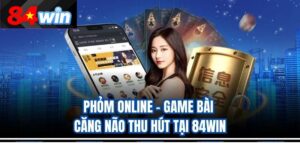 Phỏm Online – Game Bài Căng Não Thu Hút Tại 84Win