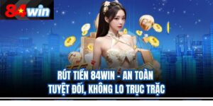 Rút Tiền 84Win – An Toàn Tuyệt Đối, Không Lo Trục Trặc