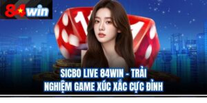 Sicbo Live 84win – Trải Nghiệm Game Xúc Xắc Cực Đỉnh